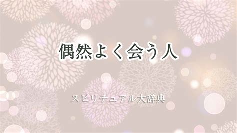 よく会う人のスピリチュアルな理由とは？運命の出会いを見逃さ。